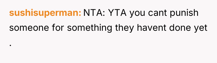 sushisuperman NTA: YTA you cant punish someone for something they...