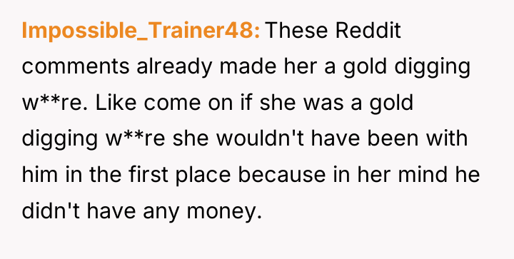 Impossible_Trainer48 These Reddit comments already made her a gold digging...