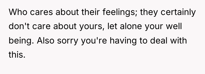 Who cares about their feelings; they certainly don't care about...