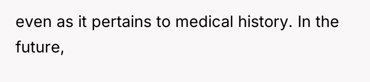even as it pertains to medical history. In the future,