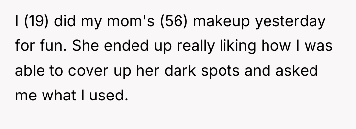 I (19) did my mom's (56) makeup yesterday for fun....