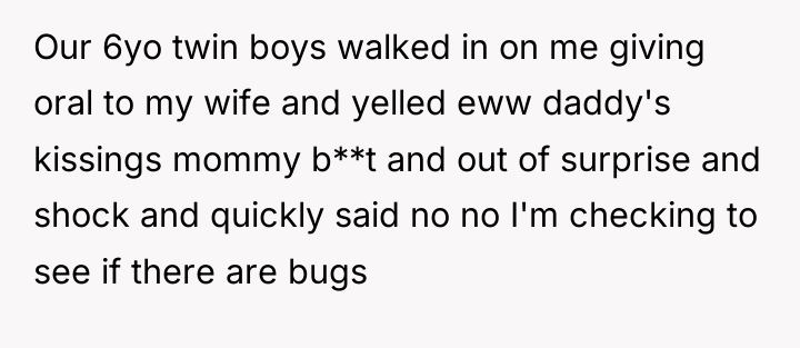 Our 6yo twin boys walked in on me giving oral...