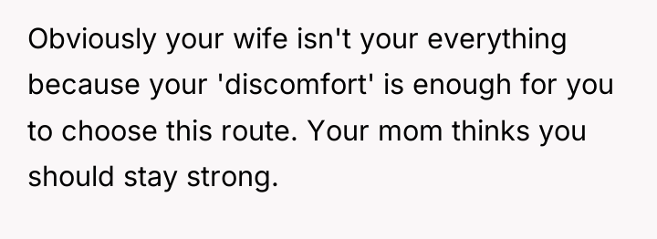 Obviously your wife isn't your everything because your 'discomfort' is...