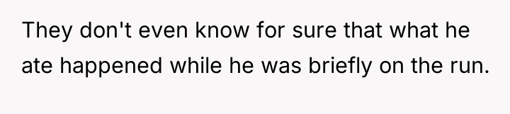 They don't even know for sure that what he ate...