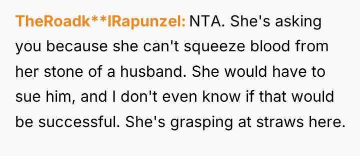 TheRoadk**lRapunzel NTA. She's asking you because she can't squeeze blood...
