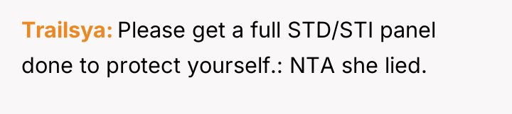 Trailsya Please get a full STD/STI panel done to protect...