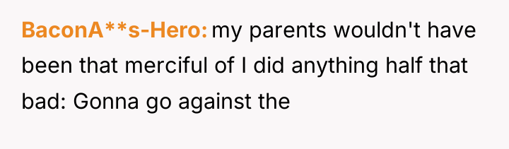 BaconA**s-Hero my parents wouldn't have been that merciful of I...