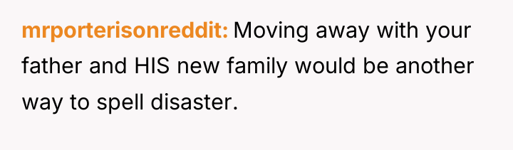 mrporterisonreddit Moving away with your father and HIS new family...