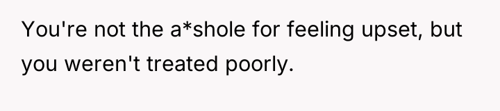 You're not the a*shole for feeling upset, but you weren't...