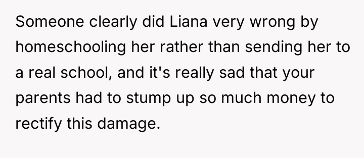 Someone clearly did Liana very wrong by homeschooling her rather...