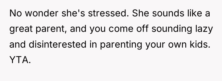 No wonder she's stressed. She sounds like a great parent,...
