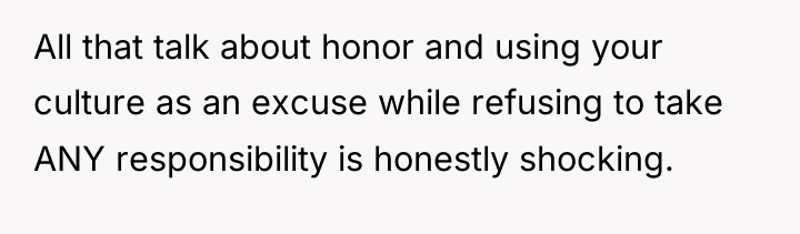All that talk about honor and using your culture as...
