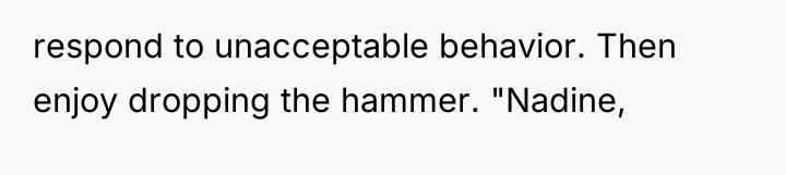 respond to unacceptable behavior. Then enjoy dropping the hammer. "Nadine,