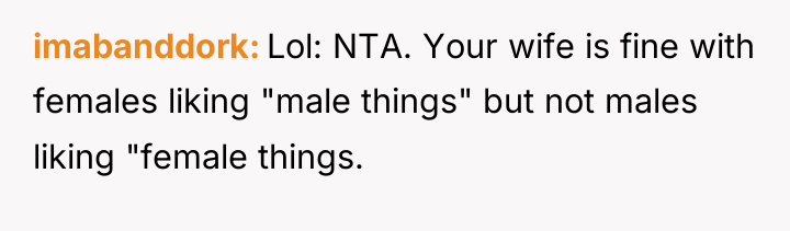 imabanddork Lol: NTA. Your wife is fine with females liking...
