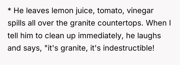 * He leaves lemon juice, tomato, vinegar spills all over...