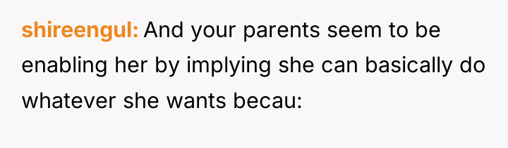 shireengul And your parents seem to be enabling her by...