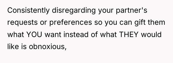 Consistently disregarding your partner's requests or preferences so you can...