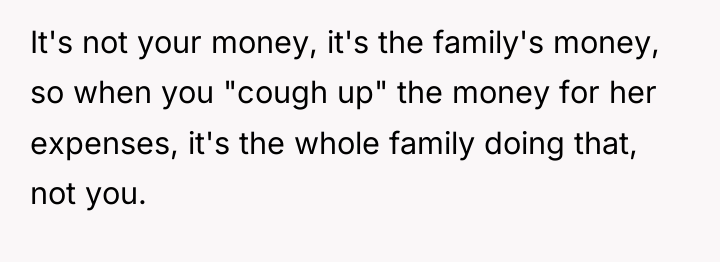 It's not your money, it's the family's money, so when...
