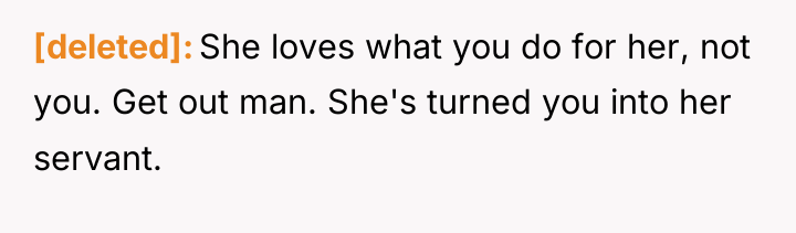 [deleted] She loves what you do for her, not you....