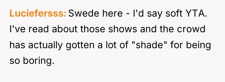 Luciefersss Swede here - I'd say soft YTA. I've read...