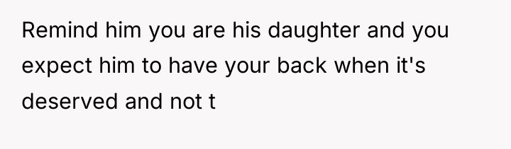 Remind him you are his daughter and you expect him...