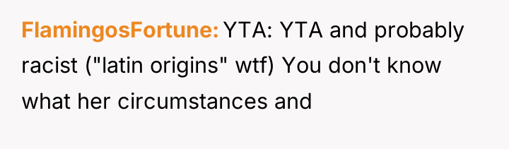 FlamingosFortune YTA: YTA and probably racist ("latin origins" wtf) You...