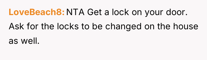 LoveBeach8 NTA Get a lock on your door. Ask for...