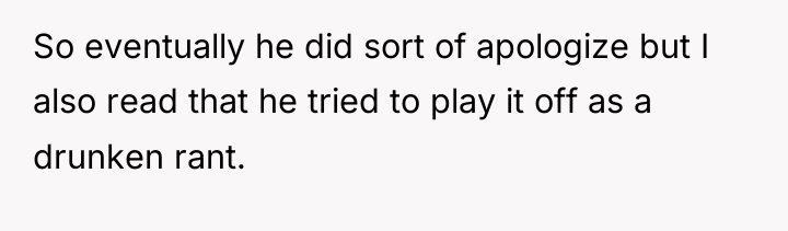 So eventually he did sort of apologize but I also...
