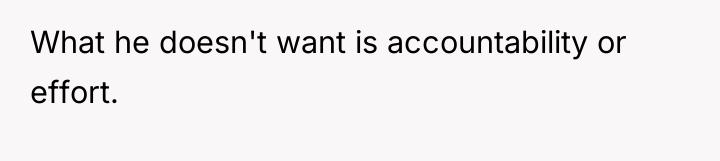 What he doesn't want is accountability or effort.