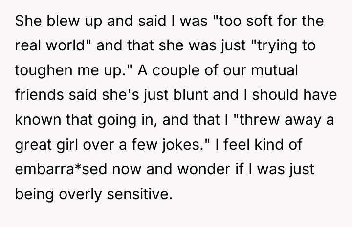 She blew up and said I was "too soft for...