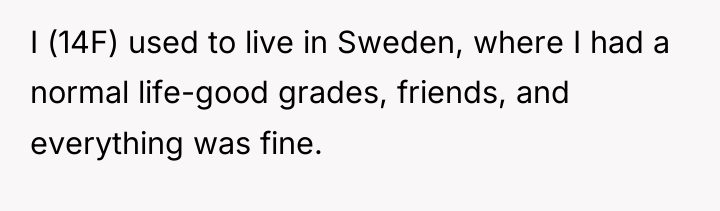 I (14F) used to live in Sweden, where I had...