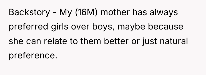Backstory - My (16M) mother has always preferred girls over...