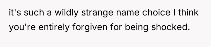 it's such a wildly strange name choice I think you're...