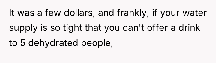 It was a few dollars, and frankly, if your water...