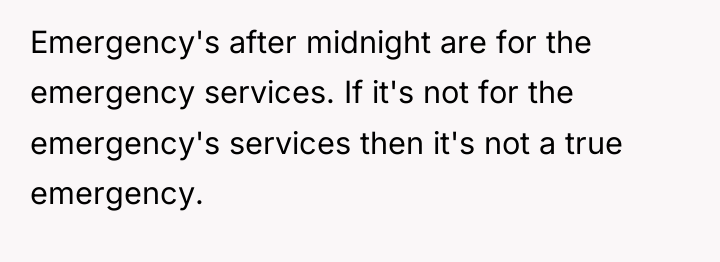 Emergency's after midnight are for the emergency services. If it's...