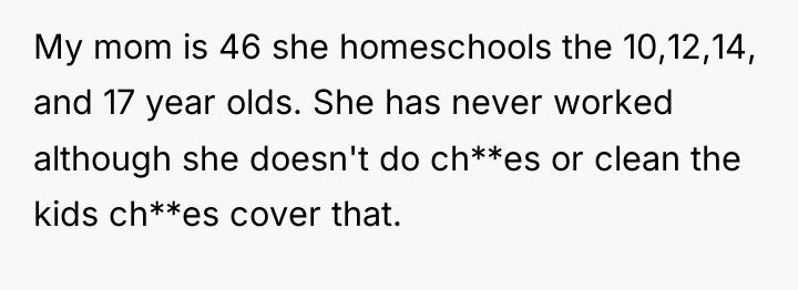 My mom is 46 she homeschools the 10,12,14, and 17...