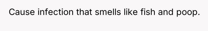 Cause infection that smells like fish and poop.