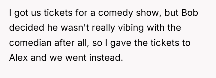 I got us tickets for a comedy show, but Bob...
