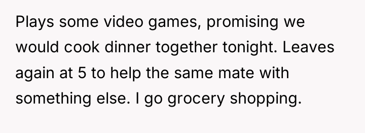 Plays some video games, promising we would cook dinner together...