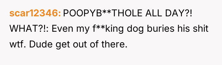 scar12346 POOPYB**THOLE ALL DAY?! WHAT?!: Even my f**king dog buries...