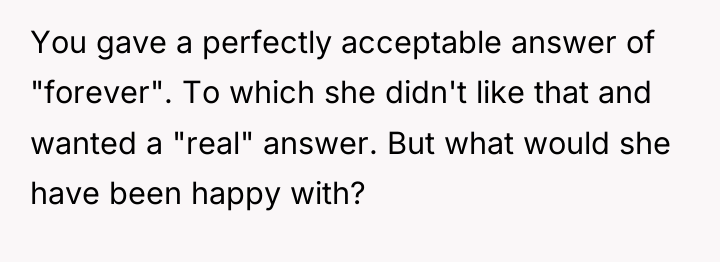 You gave a perfectly acceptable answer of "forever". To which...