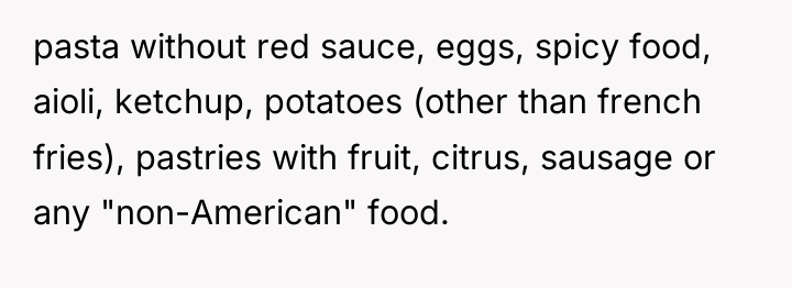pasta without red sauce, eggs, spicy food, aioli, ketchup, potatoes...