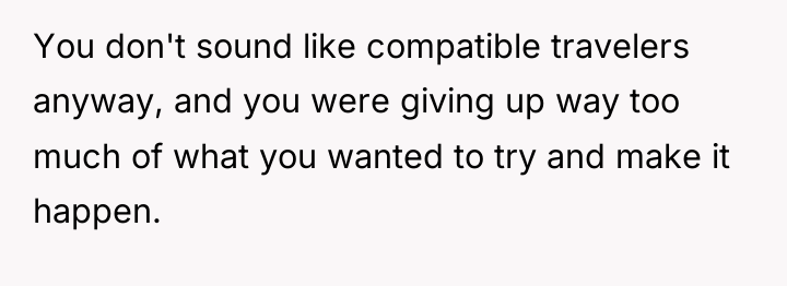 You don't sound like compatible travelers anyway, and you were...