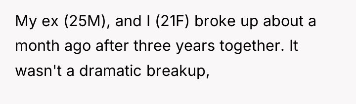 My ex (25M), and I (21F) broke up about a...