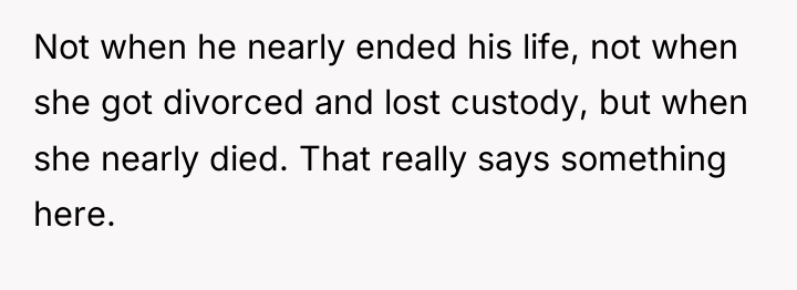 Not when he nearly ended his life, not when she...