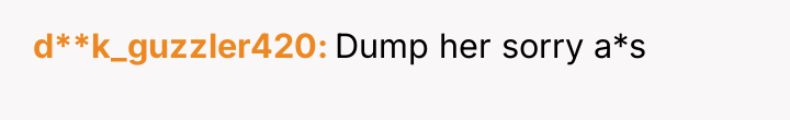 d**k_guzzler420 Dump her sorry a*s