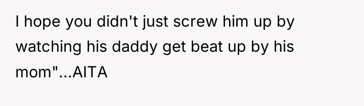 I hope you didn't just screw him up by watching...