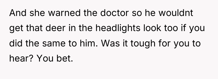 And she warned the doctor so he wouldnt get that...