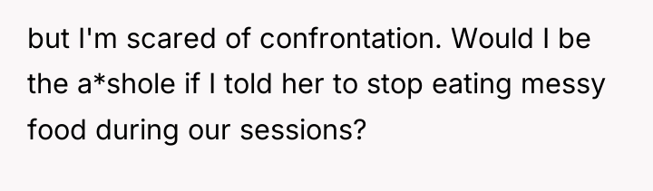 but I'm scared of confrontation. Would I be the a*shole...