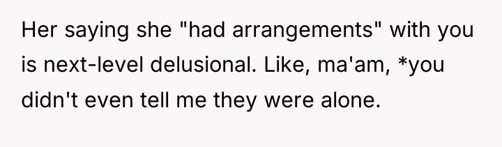 Her saying she "had arrangements" with you is next-level delusional....